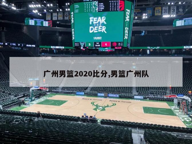 广州男篮2020比分,男篮广州队